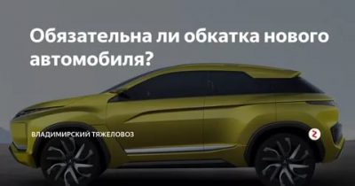 Нужно ли проходить обкатку на новой машине?